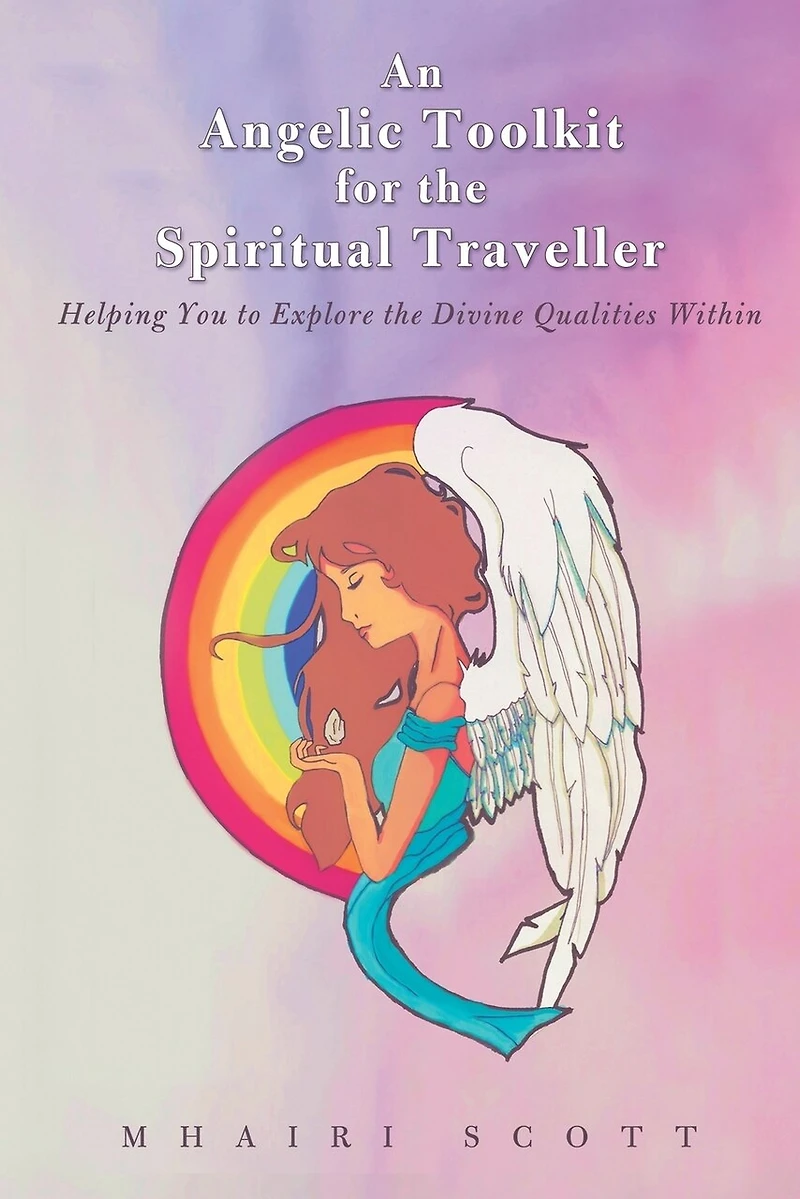 An Angelic Toolkit For The Spiritual Traveller: Helping You To Explore Divine Qualities Within