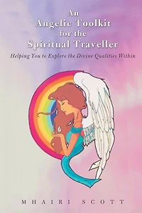 An Angelic Toolkit For The Spiritual Traveller: Helping You To Explore Divine Qualities Within