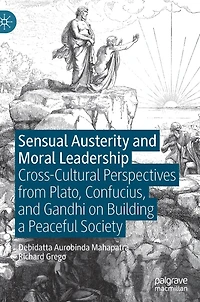 Sensual Austerity And Moral Leadership: Cross-cultural Perspectives From Plato, Confucius, Gandhi On Building A Peaceful Society