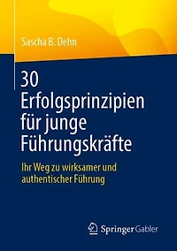 30 Erfolgsprinzipien fur junge Fuhrungskrafte: Ihr Weg zu wirksamer und authentischer Fuhrung