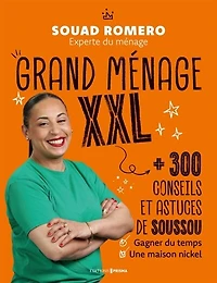 Grand ménage XXL: 300 conseils et astuces de Soussou pour gagner du temps et une maison nickel