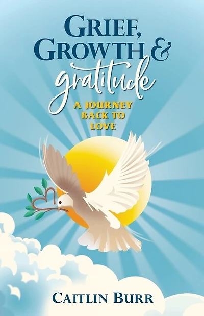 Grief, Growth, And Gratitude: A Journey Back To Love