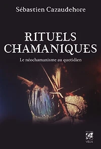 Rituels chamaniques: le néochamanisme au quotidien