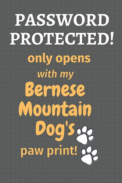 Password Protected! only opens with my Bernese Mountain Dog's paw print!: For Bernese Mountain Dog Fans