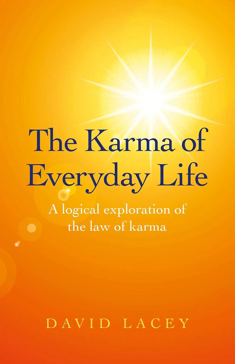 The Karma of Everyday Life: A Logical Exploration Of The Law Of Karma