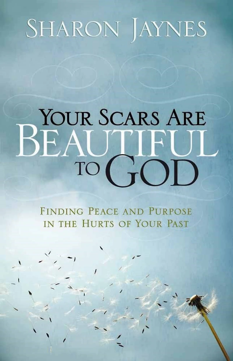Your Scars Are Beautiful to God: Finding Peace And Purpose The Hurts Of Past