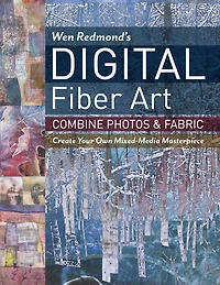 Wen Redmond's Digital Fiber Art: Combine Photos & Fabric - Create Your Own Mixed-Media Masterpiece