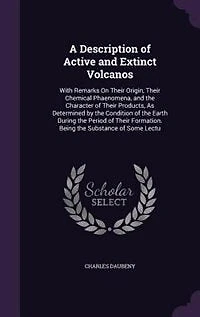 A Description Of Active And Extinct Volcanos: With Remarks On Their Origin, Chemical Phaenomena, The Character Products, As De
