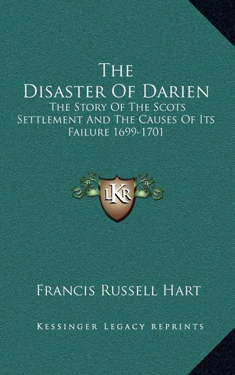 The Disaster Of Darien: The Story Of The Scots Settlement And The Causes Of Its Failure 1699-1701