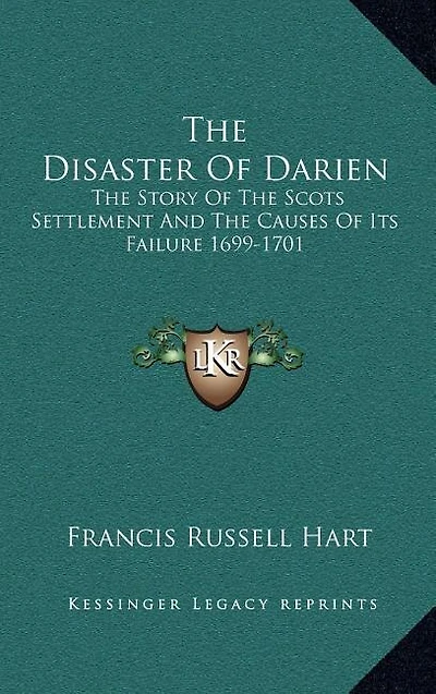The Disaster Of Darien: The Story Of The Scots Settlement And The Causes Of Its Failure 1699-1701