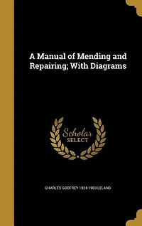 A Manual of Mending and Repairing: With Diagrams (Classic Reprint)