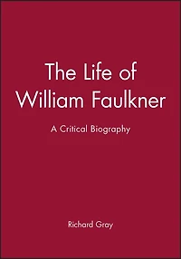 The Life of William Faulkner: A Critical Biography
