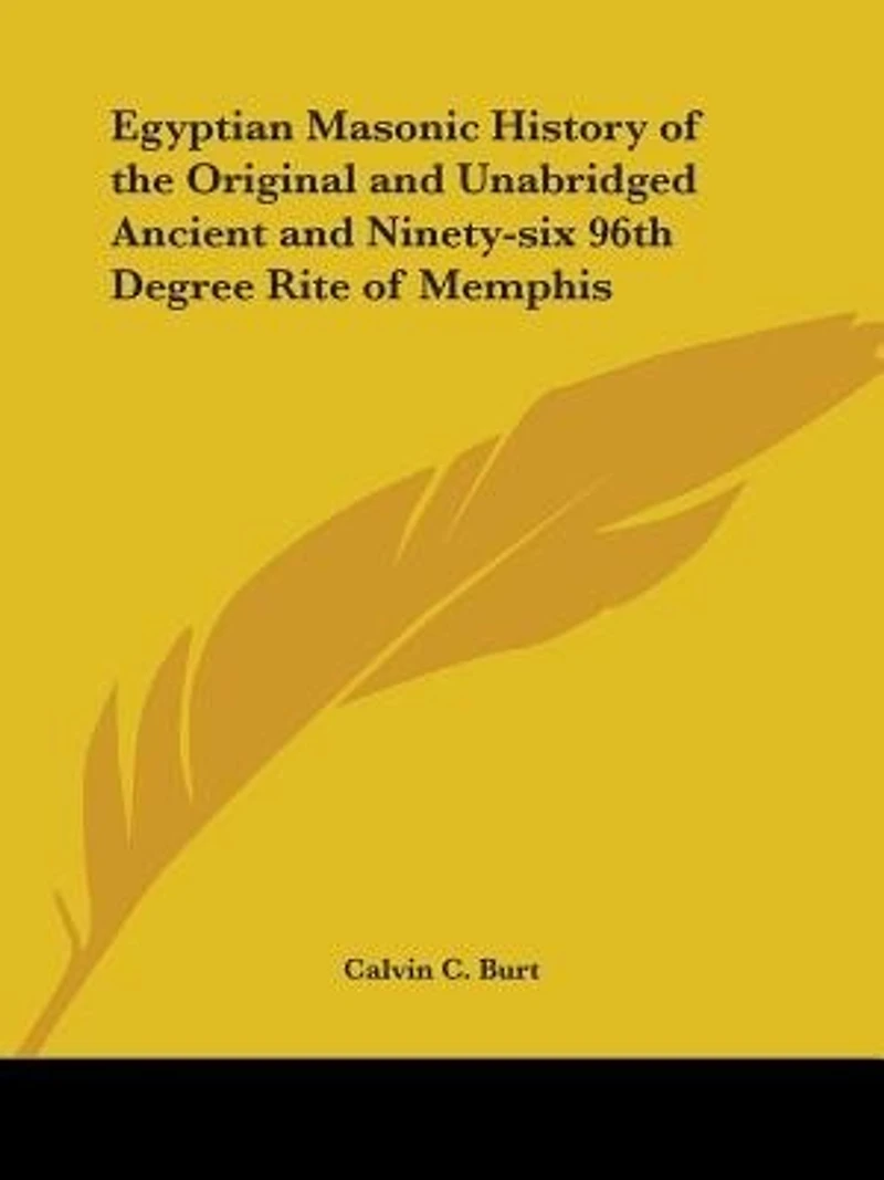 Egyptian Masonic History of the Original and Unabridged Ancient and Ninety-Six 96th Degree Rite of Memphis