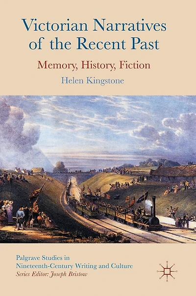 Victorian Narratives of the Recent Past: Memory, History, Fiction