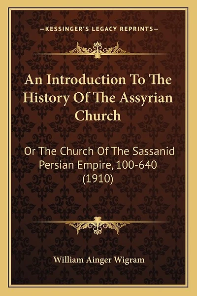 An Introduction To The History Of The Assyrian Church: Or The Church Of The Sassanid Persian Empire, 100-640 (1910)