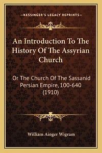 An Introduction To The History Of The Assyrian Church: Or The Church Of The Sassanid Persian Empire, 100-640 (1910)