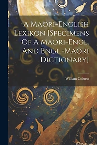 A Maori-english Lexikon [specimens Of A Maori-engl. And Engl.-maori Dictionary