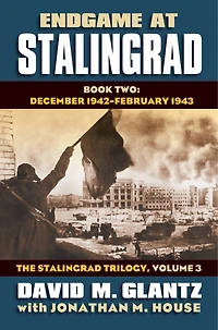 Endgame at Stalingrad: Book Two: December 1942  February 1943 The Stalingrad Trilogy, Volume 3