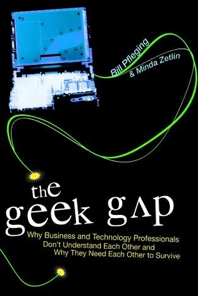 Geek Gap: Why Business And Technology Professionals Don't Understand Each Other And Why They Need Each Other to Survive