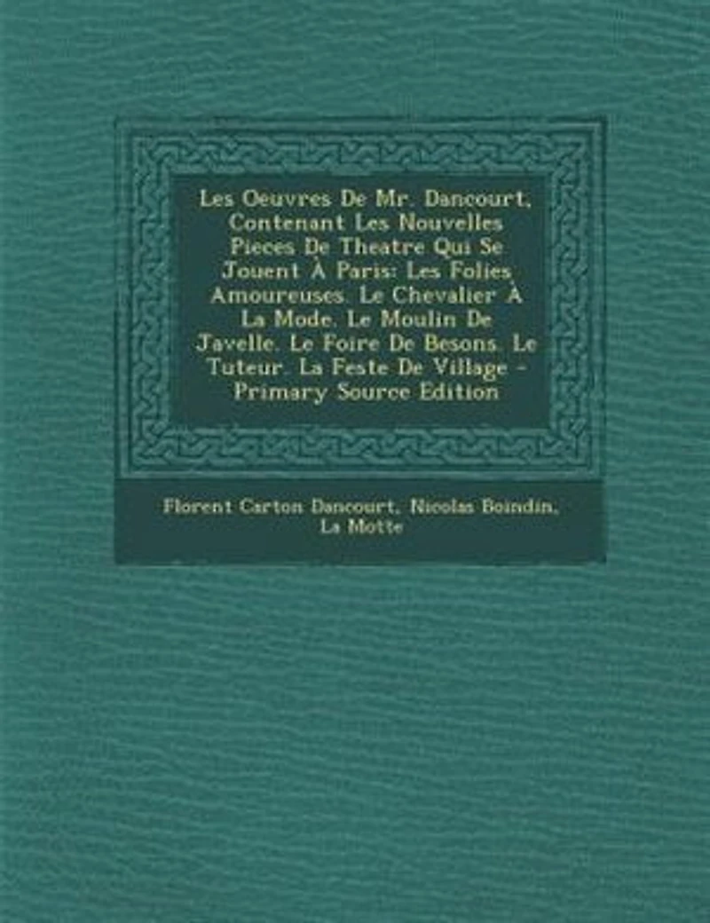 Les Oeuvres De Mr. Dancourt, Contenant Nouvelles Pieces Theatre Qui Se Jouent À Paris: Maison Campagne. Le Notaire Obligeant. L'opéra Village. La Tapisserie Suresne. Nouveau Prologue Pour Comédie L'inconnu