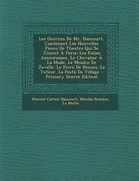 Les Oeuvres De Mr. Dancourt, Contenant Nouvelles Pieces Theatre Qui Se Jouent À Paris: Maison Campagne. Le Notaire Obligeant. L'opéra Village. La Tapisserie Suresne. Nouveau Prologue Pour Comédie L'inconnu