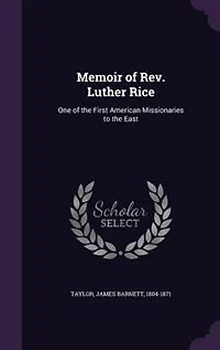 Memoir of Rev. Luther Rice: One the First American Missionaries to East (Classic Reprint)