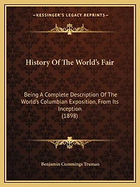 History Of The World's Fair: Being A Complete Description Of The World's Columbian Exposition, From Its Inception (1898)