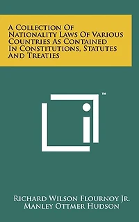 A Collection Of Nationality Laws Of Various Countries As Contained In Constitutions, Statutes And Treaties
