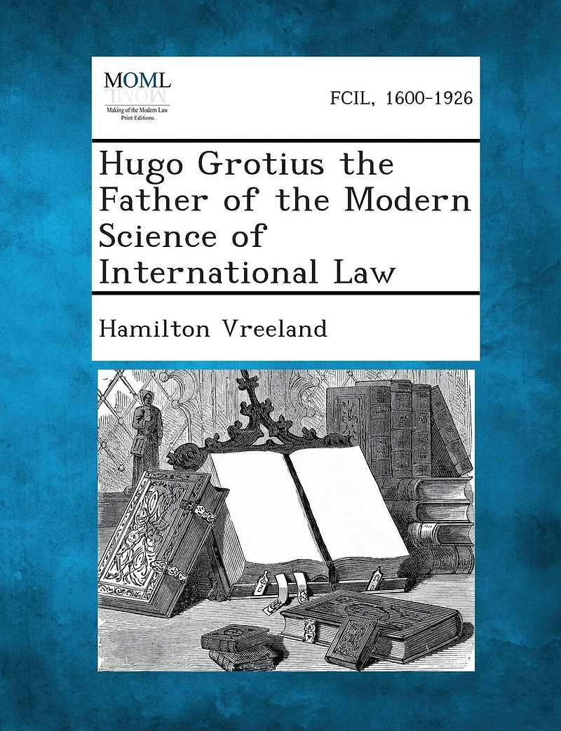 Hugo Grotius, the Father of Modern Science International Law