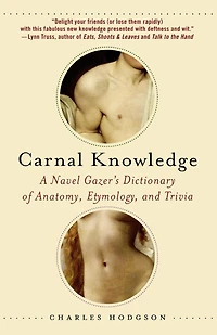 Carnal Knowledge: A Navel Gazer's Dictionary of Anatomy, Etymology, and Trivia