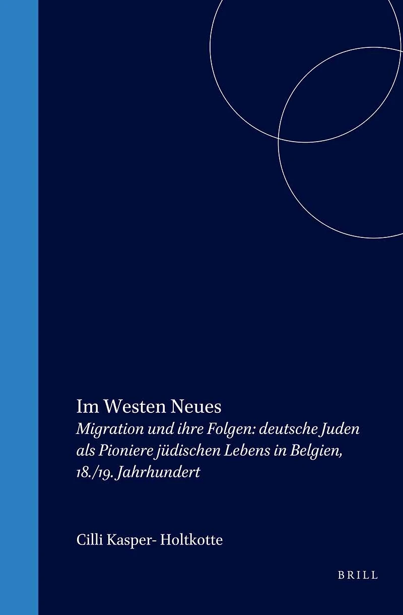 Im Westen Neues: Migration und ihre Folgen: deutsche Juden als Pioniere jüdischen Lebens in Belgien, 18./19. Jahrhundert