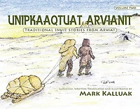Unipkaaqtuat Arvianit, Volume Two: Traditional Stories From Arviat