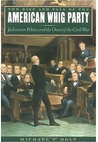 the Rise and Fall of American Whig Party: Jacksonian Politics Onset Civil War