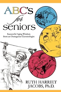 Abc's For Seniors: Successful Aging Wisdom From An Outrageous Gerontologist