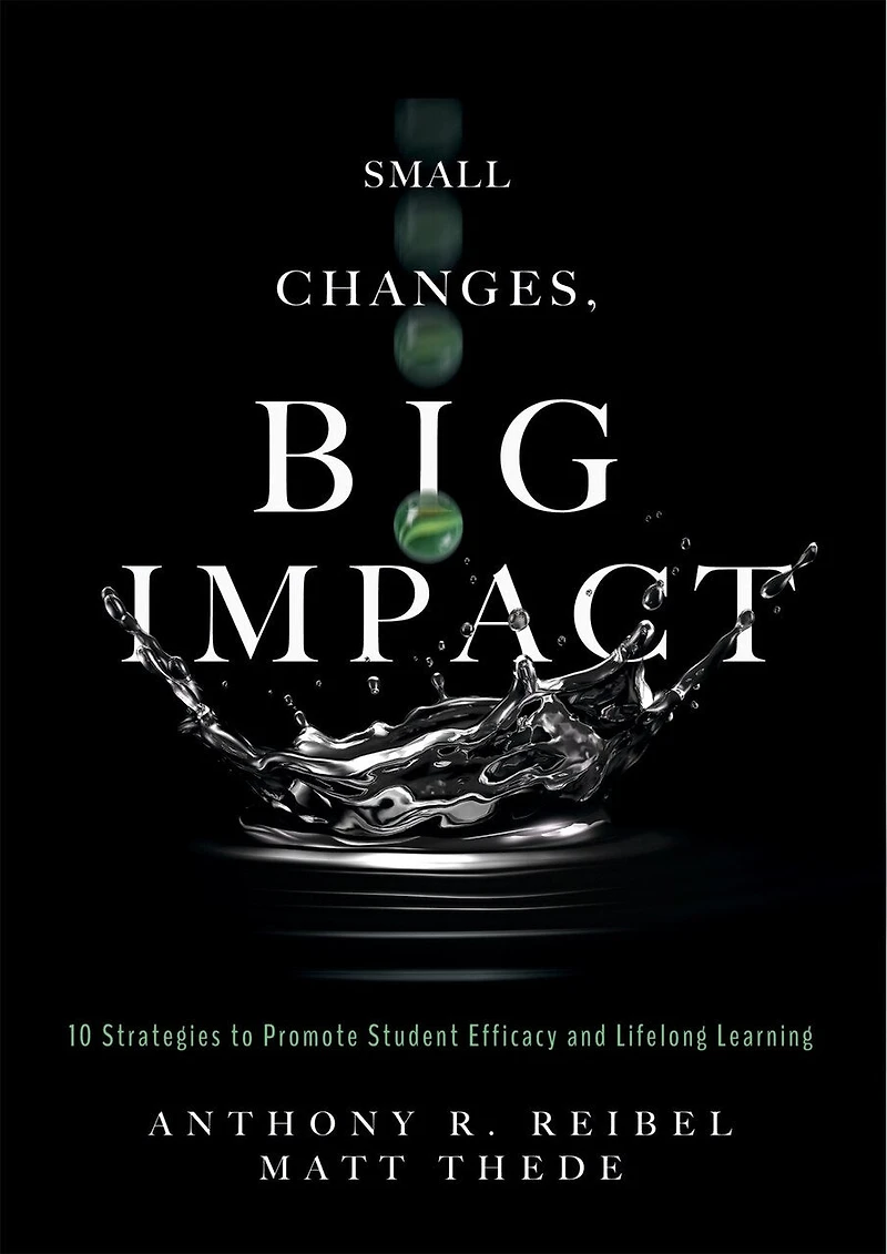 Small Changes, Big Impact: Ten Strategies to Promote Student Efficacy and Lifelong Learning (A pocket guide school reform through research-based instructional strategies)