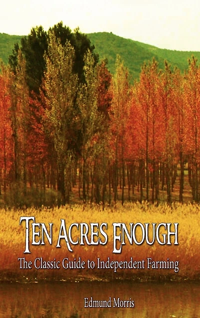 Ten Acres Enough - The Classic 1864 Guide to Independent Farming