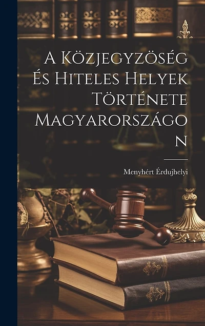 A Közjegyzöség és Hiteles Helyek Története Magyarországon