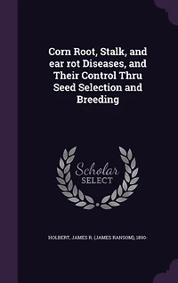 Corn Root, Stalk, and ear rot Diseases, Their Control Thru Seed Selection Breeding