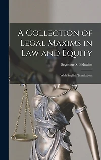 A Collection of Legal Maxims in Law and Equity: With English Translations