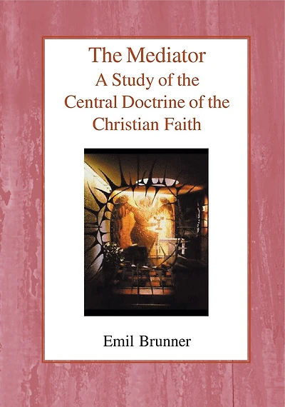the Mediator: A Study of Central Doctrine Christian Faith