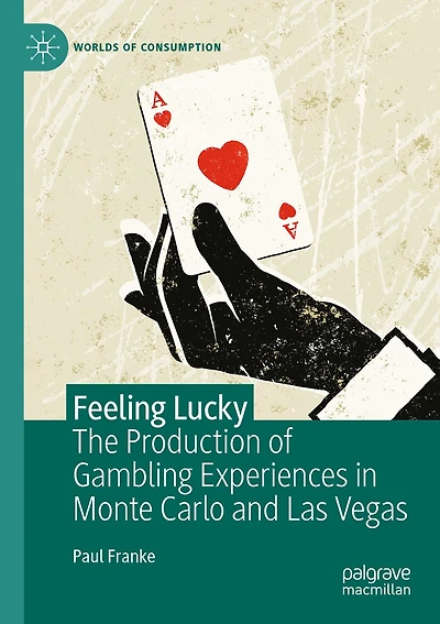 Feeling Lucky: The Production of Gambling Experiences in Monte Carlo and Las Vegas