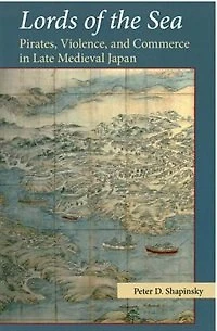 Lords of the Sea: Pirates, Violence, and Commerce Late Medieval Japan