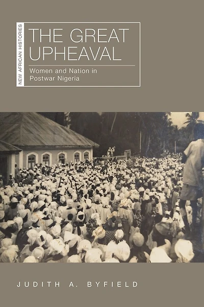 The Great Upheaval: Women and Nation Postwar Nigeria