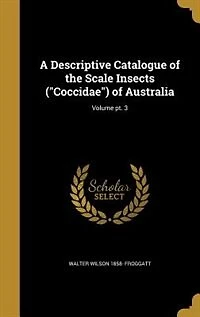 A Descriptive Catalogue of the Scale Insects ("Coccidae") of Australia; Volume pt. 3