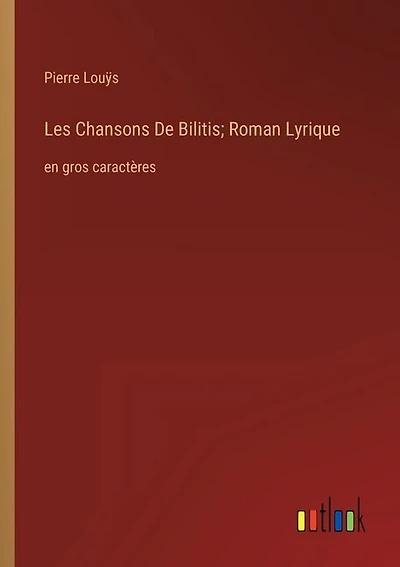 Les Chansons De Bilitis; Roman Lyrique: en gros caractères