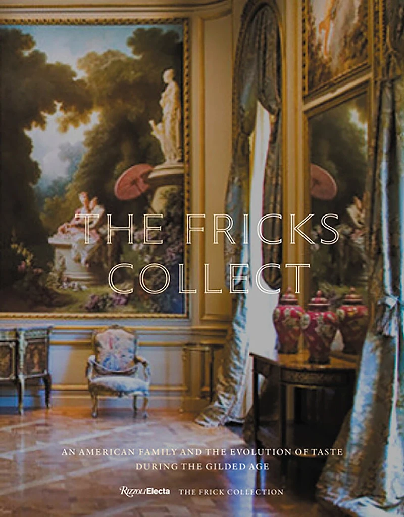 The Fricks Collect: An American Family and the Evolution of Taste in the Gilded Age