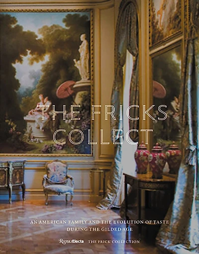 The Fricks Collect: An American Family and the Evolution of Taste in the Gilded Age