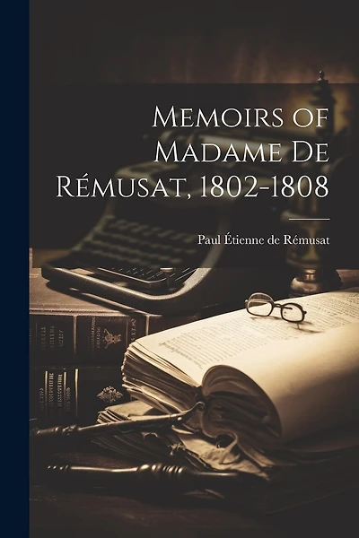 Memoirs of Madame de Rémusat, 1802-1808