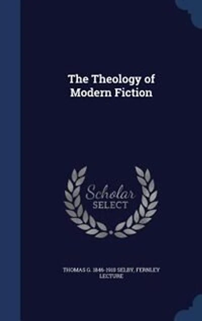 the Theology of Modern Fiction Being Twenty-sixth Fernley Lecture Delivered Liverpool, July, 1896