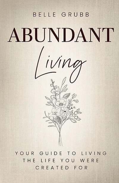 Abundant Living: Your Guide to Living the Life You Were Created For